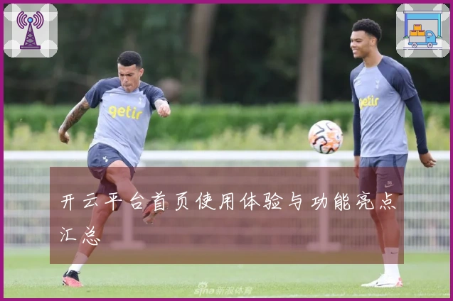 开云平台首页使用体验与功能亮点汇总