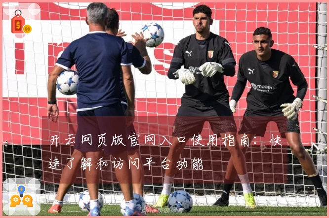 开云网页版官网入口使用指南:快速了解和访问平台功能