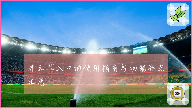 开云PC入口的使用指南与功能亮点汇总